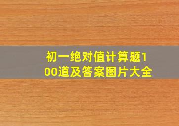 初一绝对值计算题100道及答案图片大全