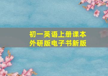 初一英语上册课本外研版电子书新版