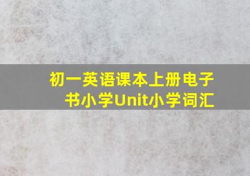 初一英语课本上册电子书小学Unit小学词汇