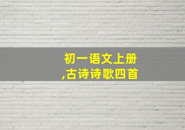 初一语文上册,古诗诗歌四首