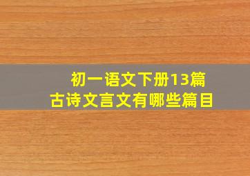 初一语文下册13篇古诗文言文有哪些篇目