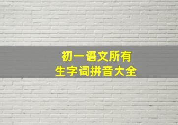 初一语文所有生字词拼音大全