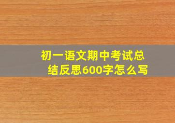 初一语文期中考试总结反思600字怎么写