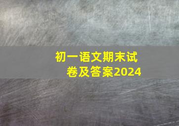 初一语文期末试卷及答案2024