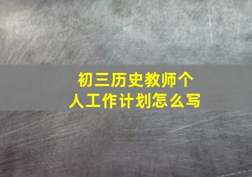 初三历史教师个人工作计划怎么写