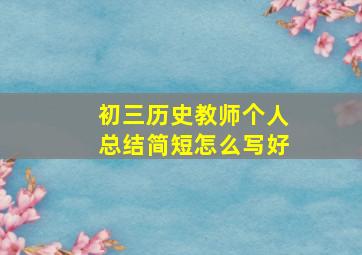 初三历史教师个人总结简短怎么写好