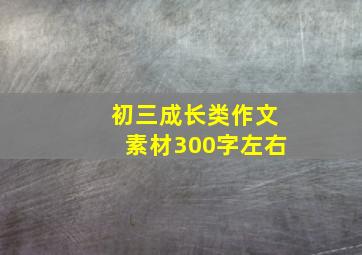 初三成长类作文素材300字左右