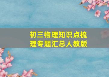 初三物理知识点梳理专题汇总人教版