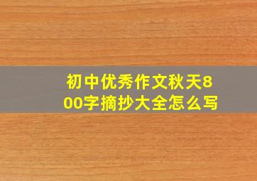 初中优秀作文秋天800字摘抄大全怎么写