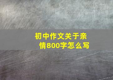 初中作文关于亲情800字怎么写