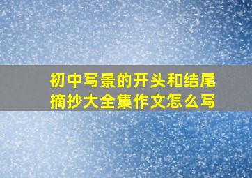 初中写景的开头和结尾摘抄大全集作文怎么写