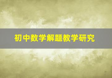 初中数学解题教学研究