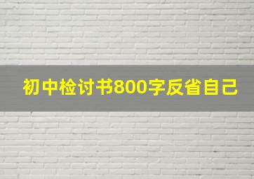 初中检讨书800字反省自己