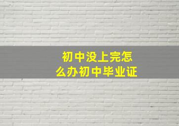 初中没上完怎么办初中毕业证