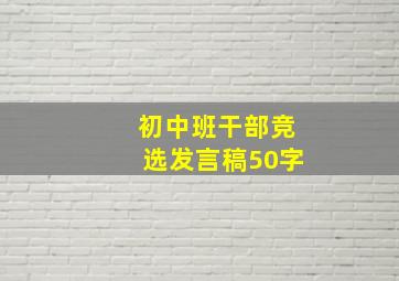 初中班干部竞选发言稿50字