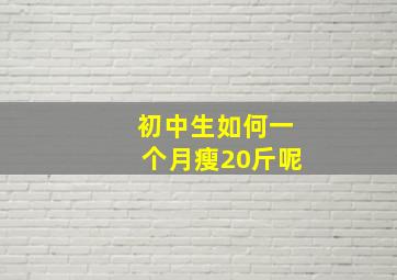 初中生如何一个月瘦20斤呢