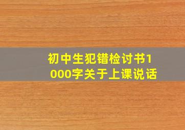 初中生犯错检讨书1000字关于上课说话