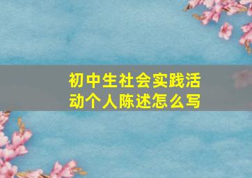 初中生社会实践活动个人陈述怎么写