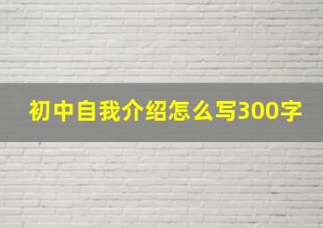 初中自我介绍怎么写300字