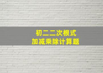 初二二次根式加减乘除计算题