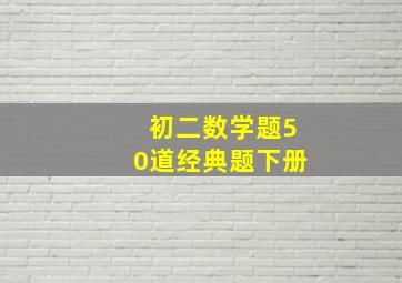 初二数学题50道经典题下册