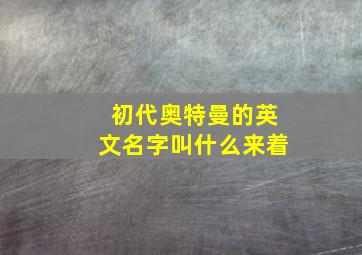 初代奥特曼的英文名字叫什么来着