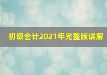 初级会计2021年完整版讲解