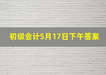 初级会计5月17日下午答案