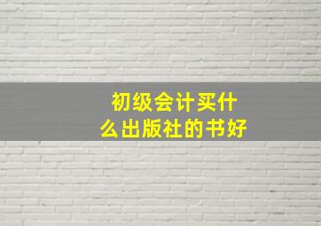 初级会计买什么出版社的书好