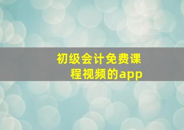 初级会计免费课程视频的app