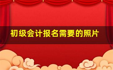 初级会计报名需要的照片