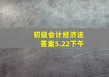 初级会计经济法答案5.22下午