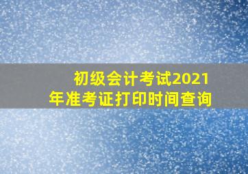 初级会计考试2021年准考证打印时间查询