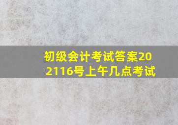 初级会计考试答案202116号上午几点考试