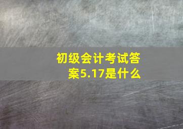 初级会计考试答案5.17是什么