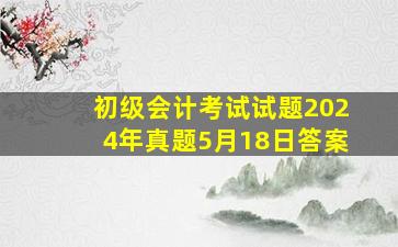 初级会计考试试题2024年真题5月18日答案