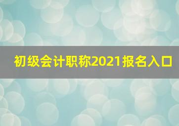 初级会计职称2021报名入口