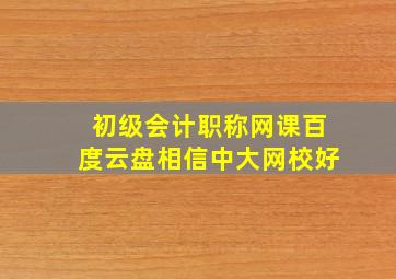 初级会计职称网课百度云盘相信中大网校好