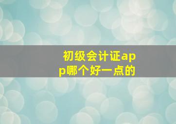 初级会计证app哪个好一点的