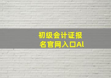 初级会计证报名官网入口Al