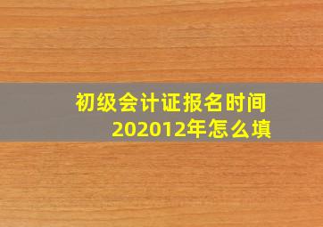 初级会计证报名时间202012年怎么填