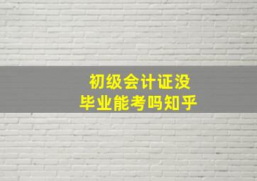 初级会计证没毕业能考吗知乎