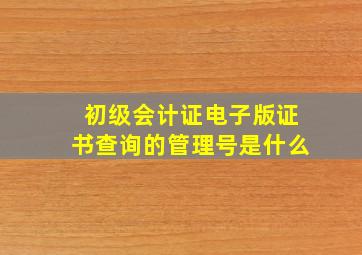 初级会计证电子版证书查询的管理号是什么