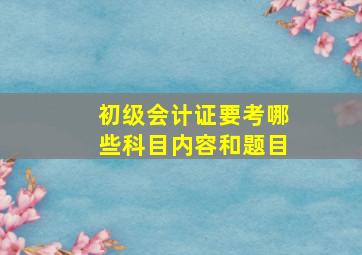 初级会计证要考哪些科目内容和题目