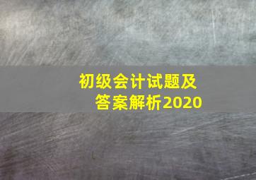 初级会计试题及答案解析2020