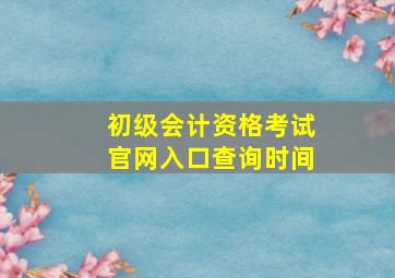 初级会计资格考试官网入口查询时间