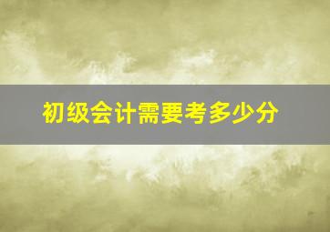 初级会计需要考多少分