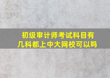 初级审计师考试科目有几科都上中大网校可以吗