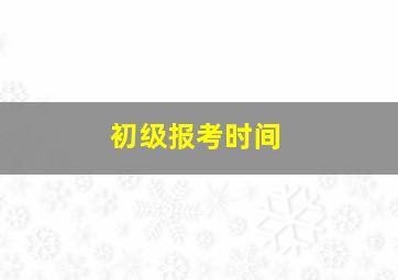 初级报考时间