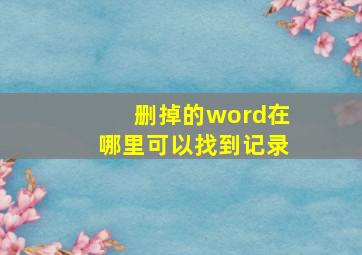 删掉的word在哪里可以找到记录